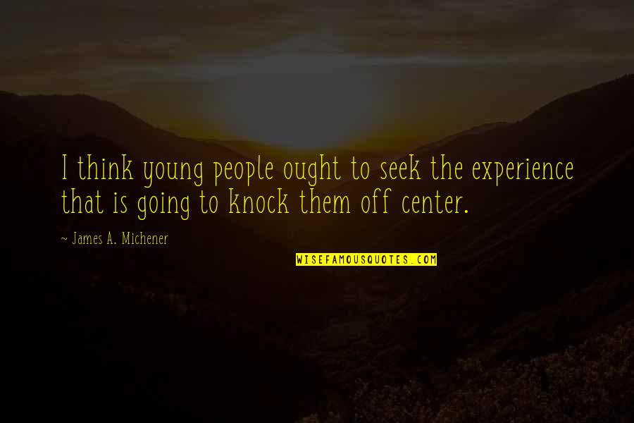 Ought Quotes By James A. Michener: I think young people ought to seek the Ought Quotes By James A. Michener: I think young people ought to seek the