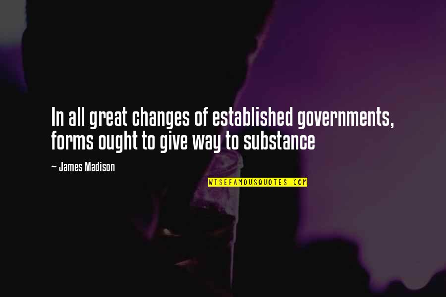 Ought Quotes By James Madison: In all great changes of established governments, forms