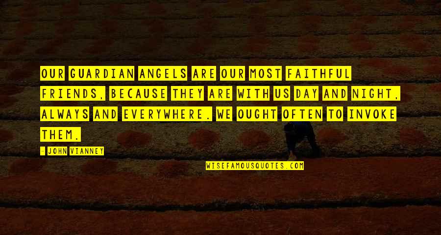 Ought Quotes By John Vianney: Our Guardian Angels are our most faithful friends,