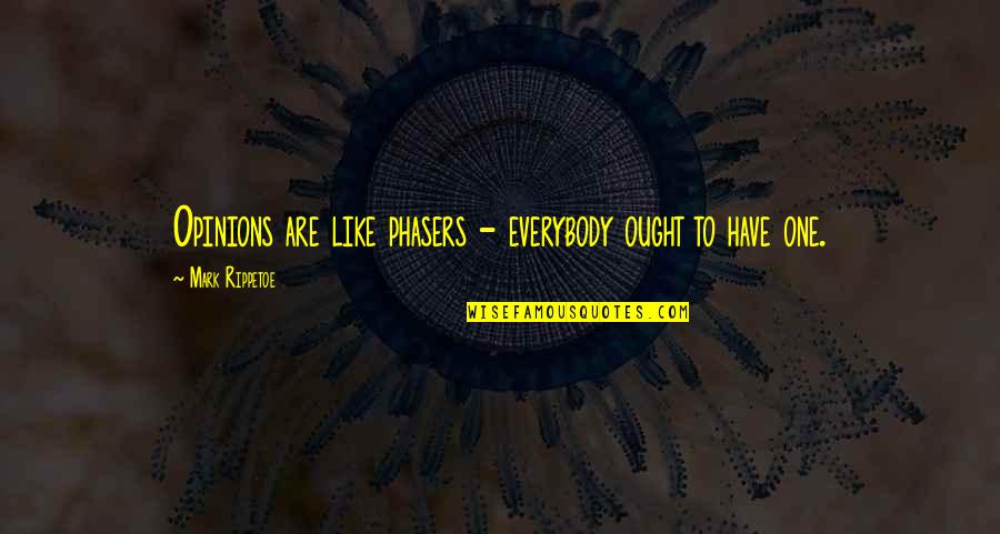 Ought Quotes By Mark Rippetoe: Opinions are like phasers - everybody ought to Ought Quotes By Mark Rippetoe: Opinions are like phasers - everybody ought to