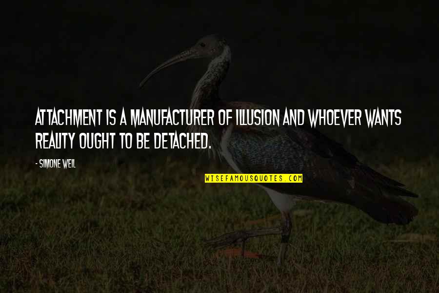 Ought Quotes By Simone Weil: Attachment is a manufacturer of illusion and whoever