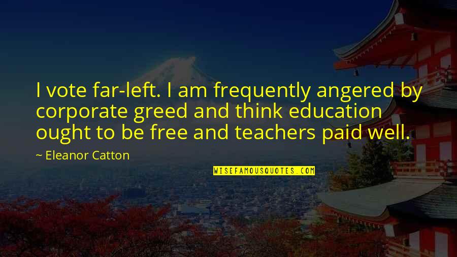 Ought To Quotes By Eleanor Catton: I vote far-left. I am frequently angered by