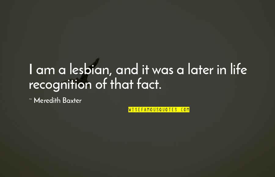 Oughta Boy Quotes By Meredith Baxter: I am a lesbian, and it was a Oughta Boy Quotes By Meredith Baxter: I am a lesbian, and it was a