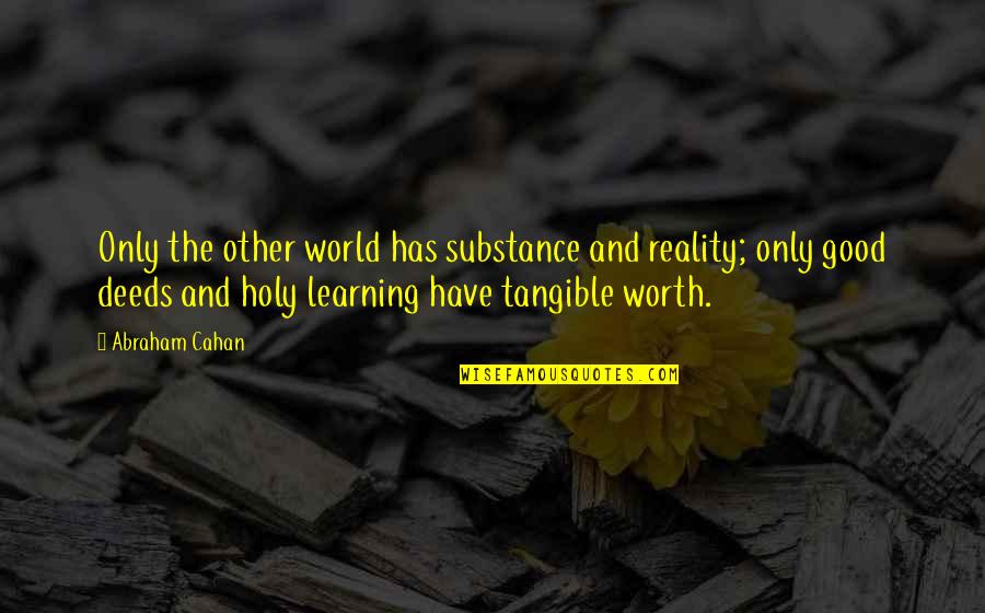 Oughtred Boat Quotes By Abraham Cahan: Only the other world has substance and reality; Oughtred Boat Quotes By Abraham Cahan: Only the other world has substance and reality;