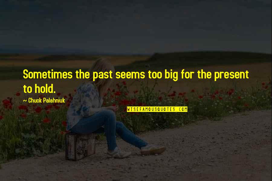 Oughtred Coffee Quotes By Chuck Palahniuk: Sometimes the past seems too big for the
