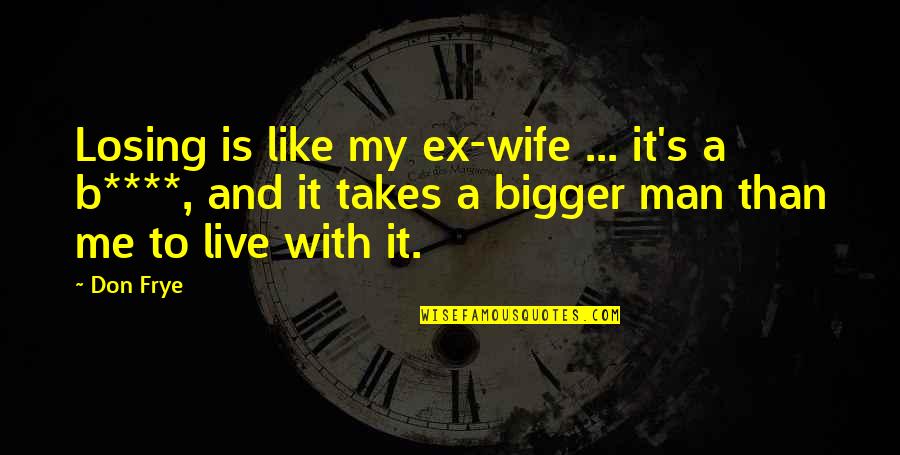 Oughtred Coffee Quotes By Don Frye: Losing is like my ex-wife ... it's a