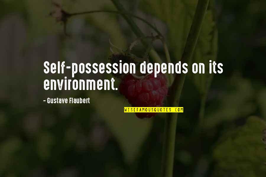 Oughty Quotes By Gustave Flaubert: Self-possession depends on its environment.