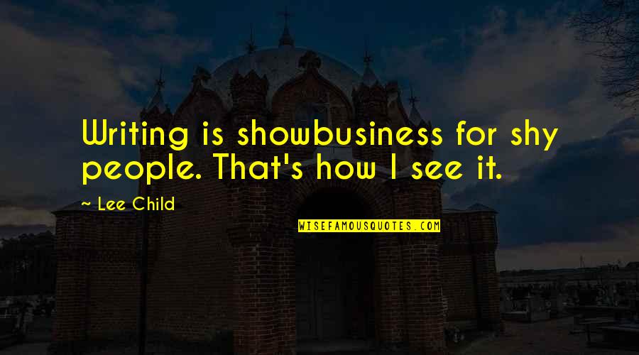 Oughty Quotes By Lee Child: Writing is showbusiness for shy people. That's how