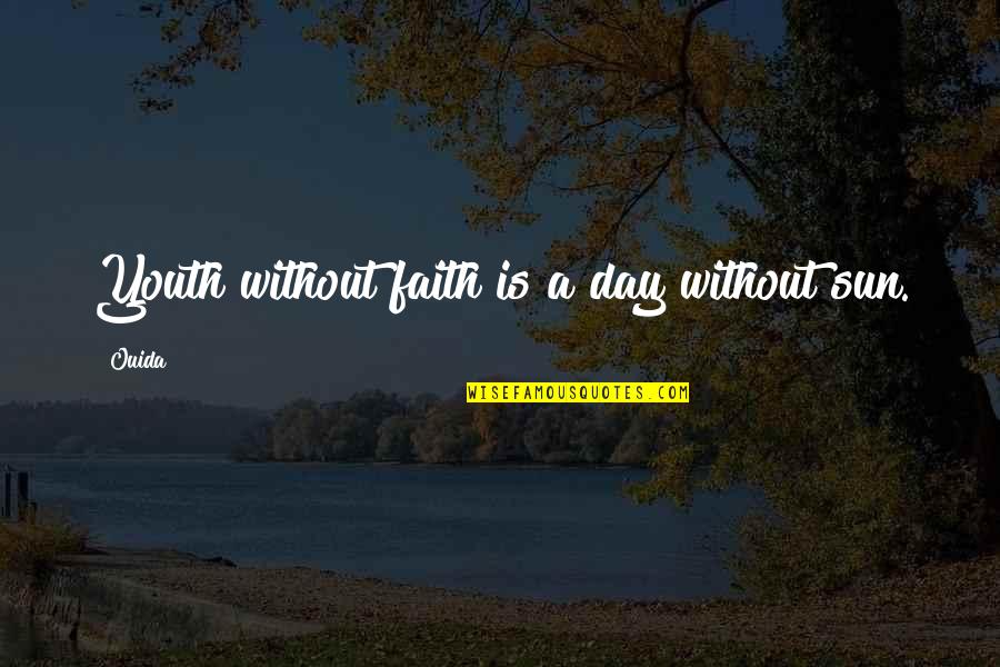 Ouida Quotes By Ouida: Youth without faith is a day without sun.