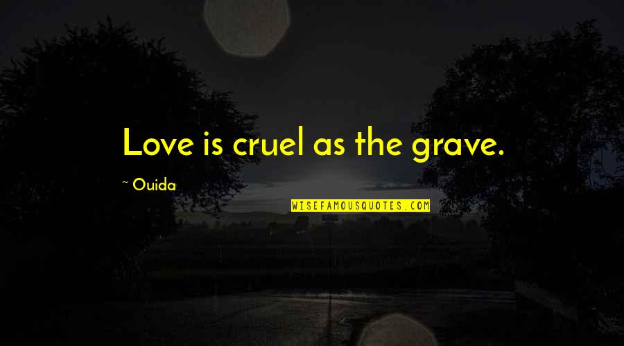 Ouida Quotes By Ouida: Love is cruel as the grave.