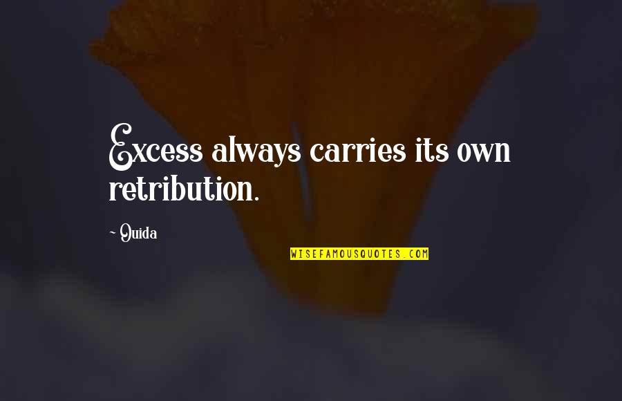 Ouida Quotes By Ouida: Excess always carries its own retribution.