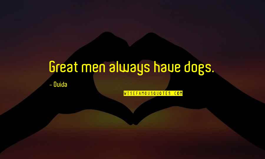 Ouida Quotes By Ouida: Great men always have dogs.