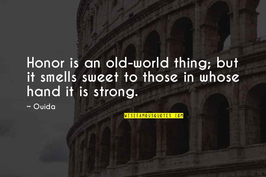 Ouida Quotes By Ouida: Honor is an old-world thing; but it smells