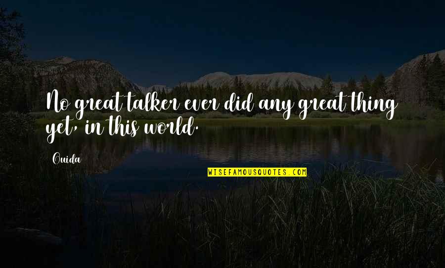 Ouida Quotes By Ouida: No great talker ever did any great thing