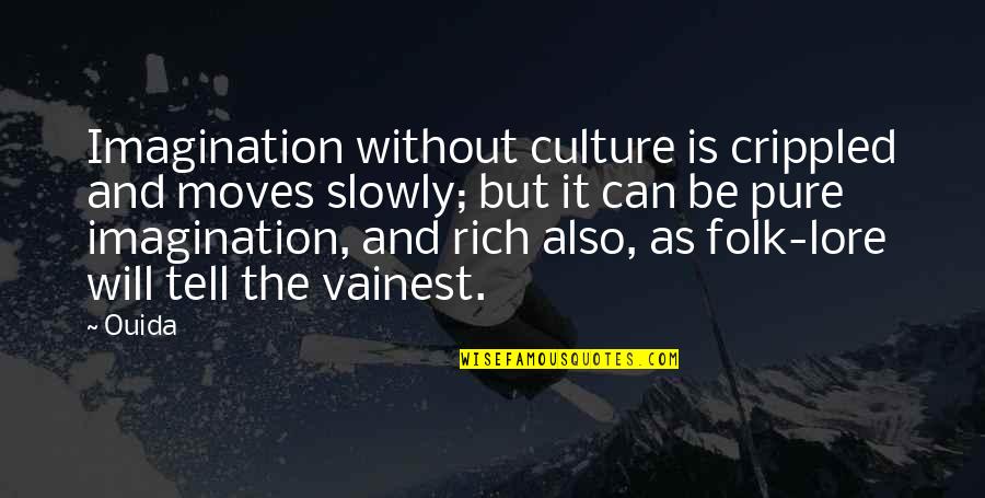 Ouida Quotes By Ouida: Imagination without culture is crippled and moves slowly;