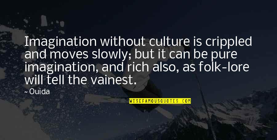 Ouida Quotes By Ouida: Imagination without culture is crippled and moves slowly; Ouida Quotes By Ouida: Imagination without culture is crippled and moves slowly;