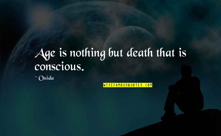 Ouida Quotes By Ouida: Age is nothing but death that is conscious.