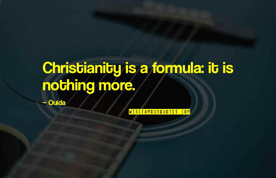 Ouida Quotes By Ouida: Christianity is a formula: it is nothing more.