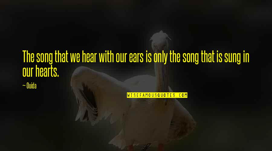 Ouida Quotes By Ouida: The song that we hear with our ears