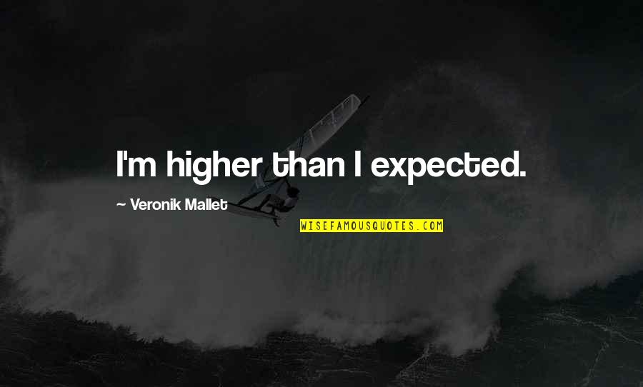 Ouidah Voodoo Quotes By Veronik Mallet: I'm higher than I expected. Ouidah Voodoo Quotes By Veronik Mallet: I'm higher than I expected.