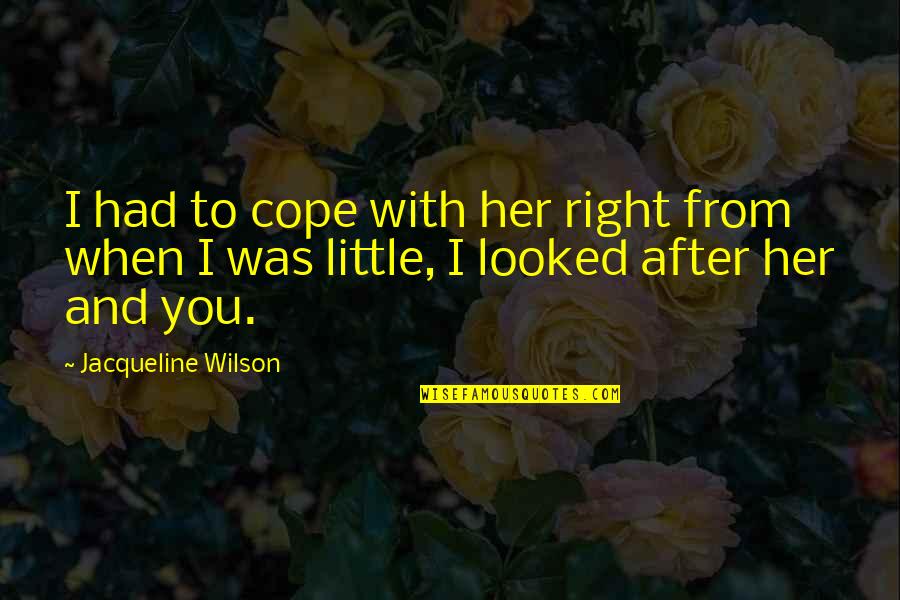 Ouimette Goldstein Quotes By Jacqueline Wilson: I had to cope with her right from Ouimette Goldstein Quotes By Jacqueline Wilson: I had to cope with her right from