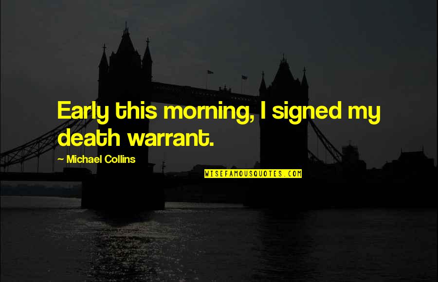 Ouimette Goldstein Quotes By Michael Collins: Early this morning, I signed my death warrant. Ouimette Goldstein Quotes By Michael Collins: Early this morning, I signed my death warrant.
