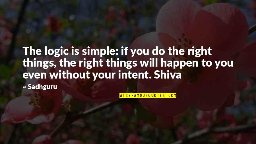 Ouimette Goldstein Quotes By Sadhguru: The logic is simple: if you do the Ouimette Goldstein Quotes By Sadhguru: The logic is simple: if you do the