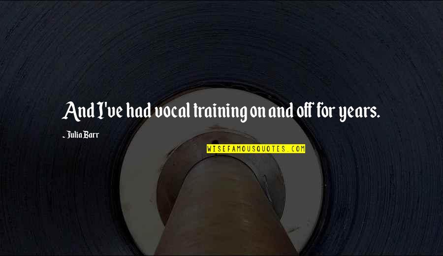 Ouiser Memes Quotes By Julia Barr: And I've had vocal training on and off