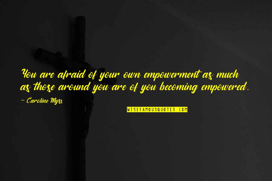 Ouiser Quotes By Caroline Myss: You are afraid of your own empowerment as Ouiser Quotes By Caroline Myss: You are afraid of your own empowerment as