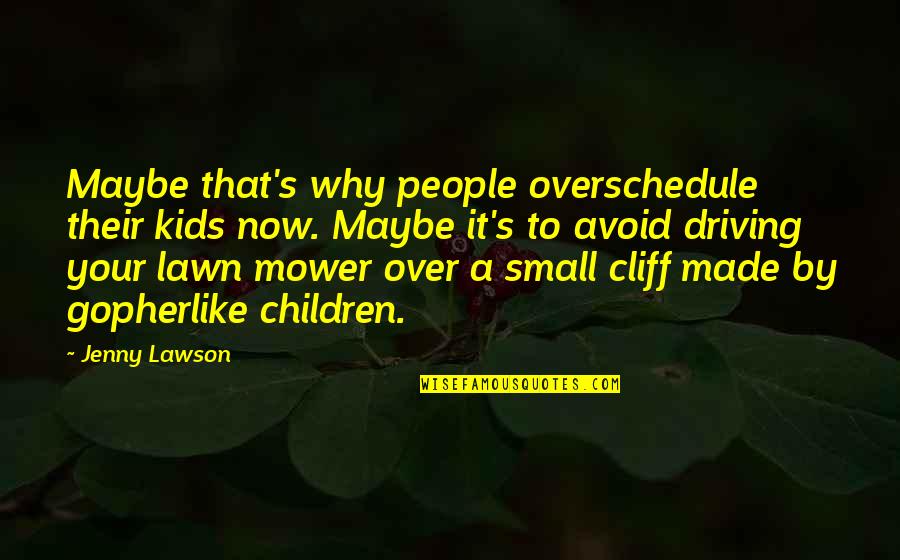 Ouko Yushima Quotes By Jenny Lawson: Maybe that's why people overschedule their kids now.