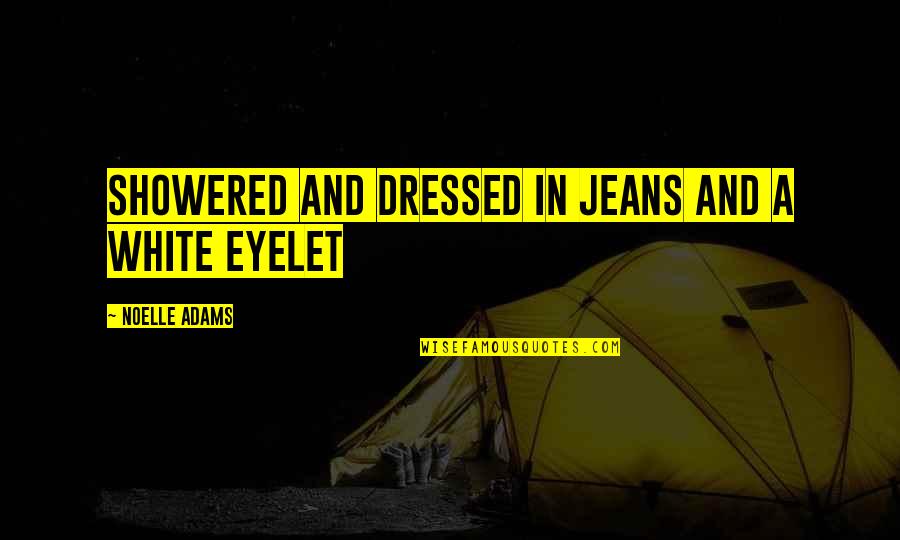 Oulad Hriz Quotes By Noelle Adams: showered and dressed in jeans and a white Oulad Hriz Quotes By Noelle Adams: showered and dressed in jeans and a white