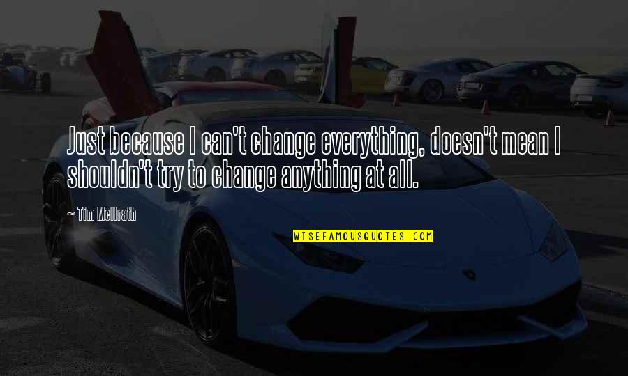 Ouled El Quotes By Tim McIlrath: Just because I can't change everything, doesn't mean Ouled El Quotes By Tim McIlrath: Just because I can't change everything, doesn't mean