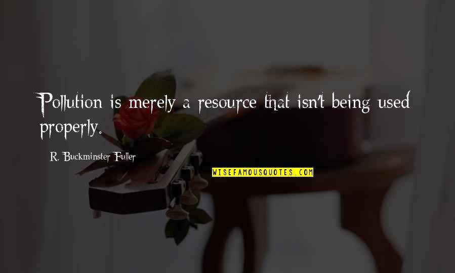 Oulia Quotes By R. Buckminster Fuller: Pollution is merely a resource that isn't being Oulia Quotes By R. Buckminster Fuller: Pollution is merely a resource that isn't being