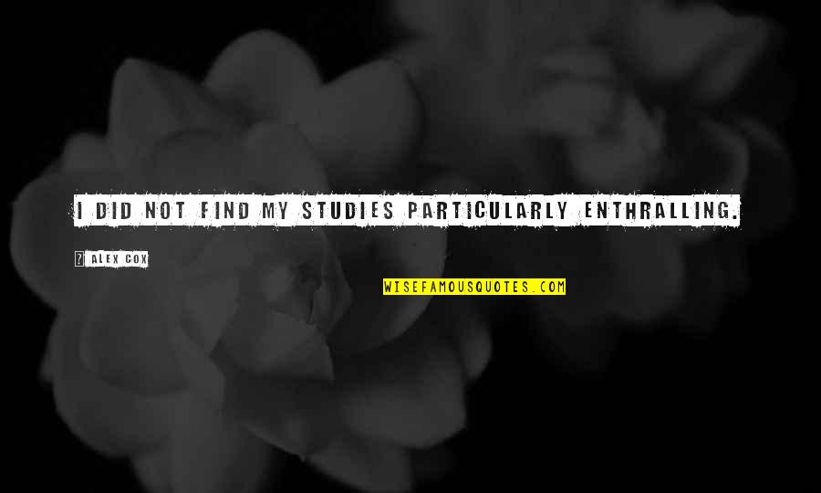 Oulimata Quotes By Alex Cox: I did not find my studies particularly enthralling.