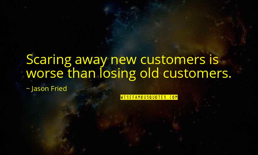 Oulipo Constraints Quotes By Jason Fried: Scaring away new customers is worse than losing