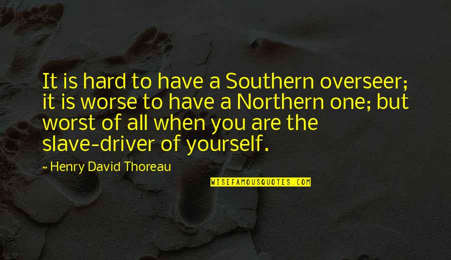 Ouma Quotes By Henry David Thoreau: It is hard to have a Southern overseer; Ouma Quotes By Henry David Thoreau: It is hard to have a Southern overseer;