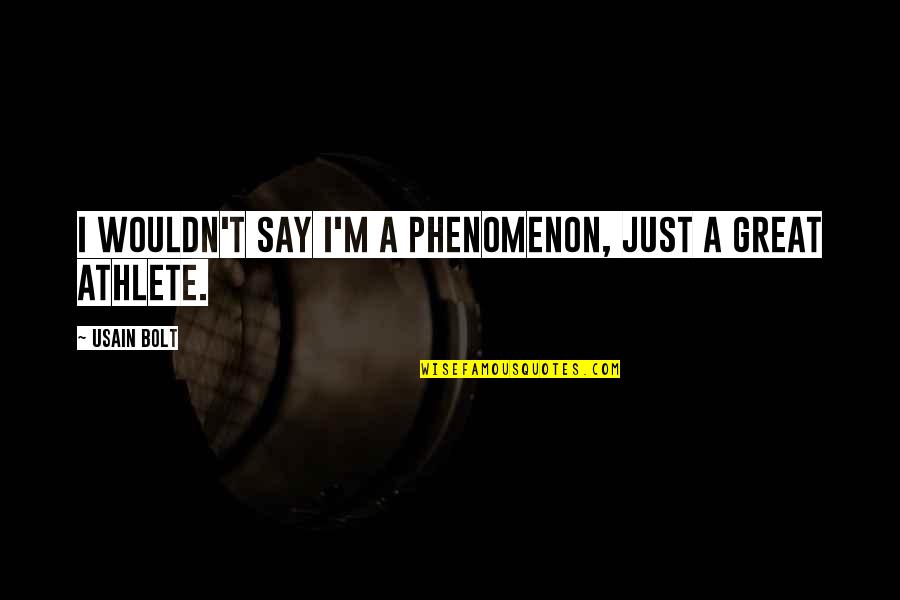 Oumou Informatique Quotes By Usain Bolt: I wouldn't say I'm a phenomenon, just a