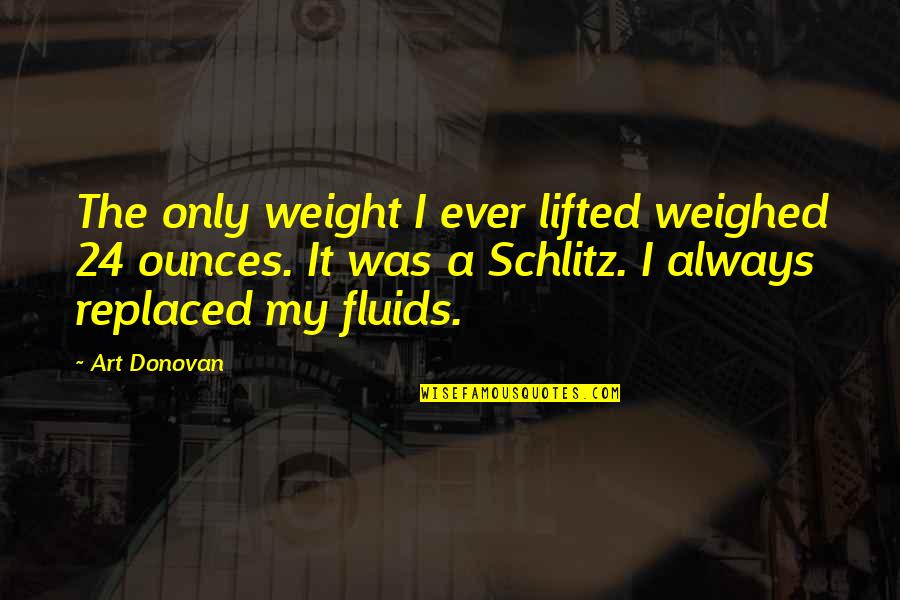 Ounces Quotes By Art Donovan: The only weight I ever lifted weighed 24