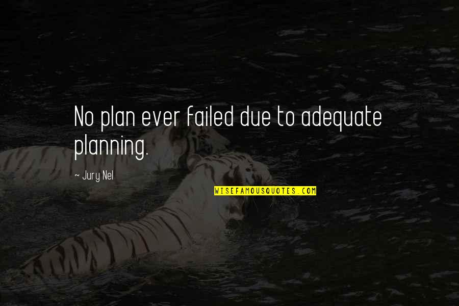 Ounces Quotes By Jury Nel: No plan ever failed due to adequate planning.