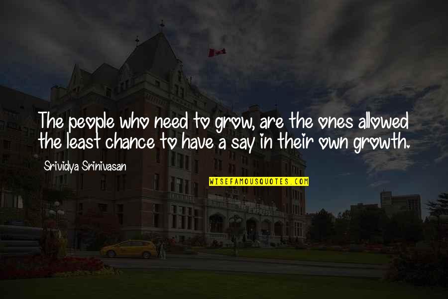 Ound Quotes By Srividya Srinivasan: The people who need to grow, are the Ound Quotes By Srividya Srinivasan: The people who need to grow, are the