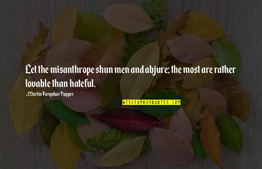 Oundar Quotes By Martin Farquhar Tupper: Let the misanthrope shun men and abjure; the