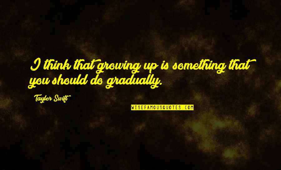 Oundar Quotes By Taylor Swift: I think that growing up is something that