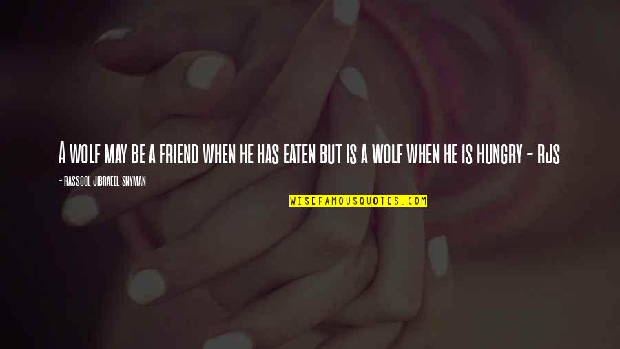 Ounluktadr Quotes By Rassool Jibraeel Snyman: A wolf may be a friend when he Ounluktadr Quotes By Rassool Jibraeel Snyman: A wolf may be a friend when he