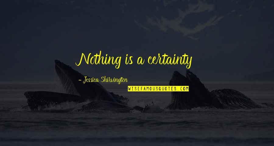 Ounuo Quotes By Jessica Shirvington: Nothing is a certainty Ounuo Quotes By Jessica Shirvington: Nothing is a certainty