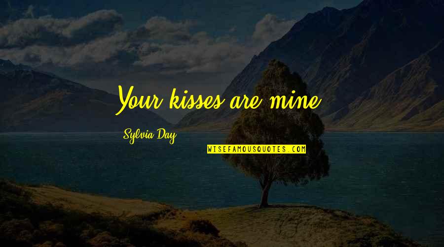 Ounuo Quotes By Sylvia Day: Your kisses are mine. Ounuo Quotes By Sylvia Day: Your kisses are mine.