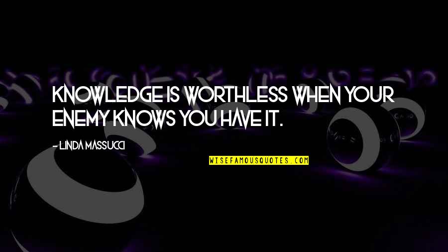 Ounut Quotes By Linda Massucci: Knowledge is worthless when your enemy knows you