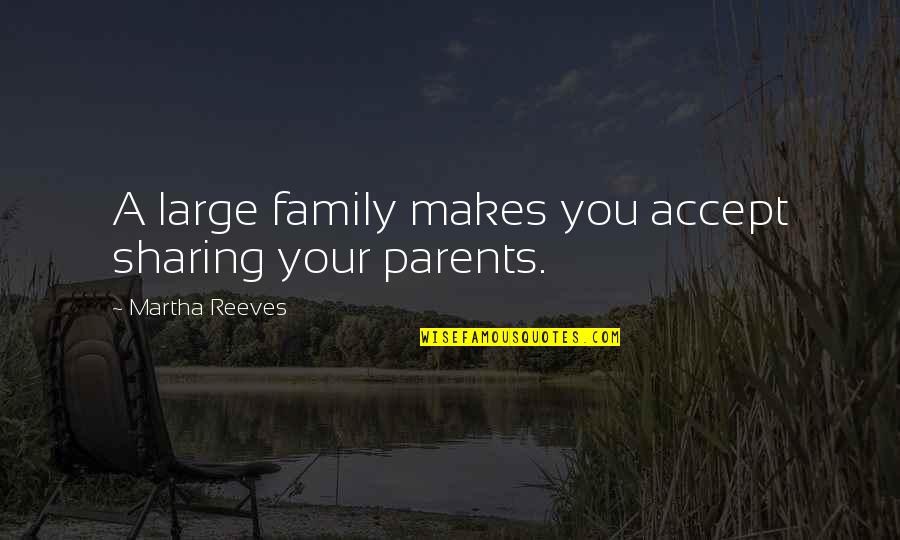 Oupac Quotes By Martha Reeves: A large family makes you accept sharing your
