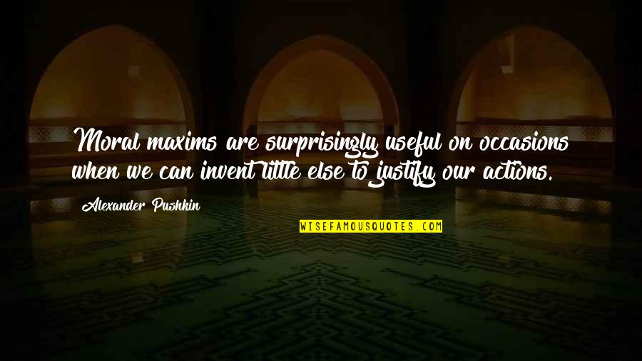 Our Actions Quotes By Alexander Pushkin: Moral maxims are surprisingly useful on occasions when Our Actions Quotes By Alexander Pushkin: Moral maxims are surprisingly useful on occasions when