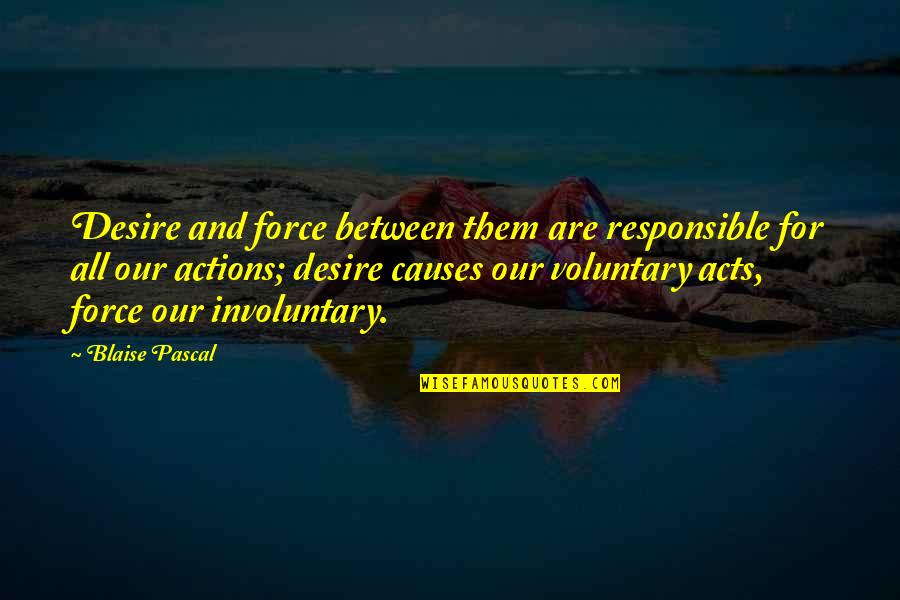 Our Actions Quotes By Blaise Pascal: Desire and force between them are responsible for Our Actions Quotes By Blaise Pascal: Desire and force between them are responsible for