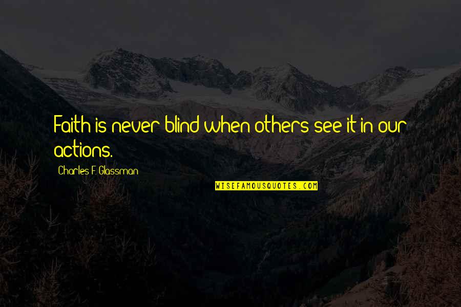 Our Actions Quotes By Charles F. Glassman: Faith is never blind when others see it Our Actions Quotes By Charles F. Glassman: Faith is never blind when others see it